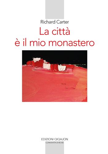 La città è il mio monastero. Una regola di vita contemporanea - Richard Carter - Libro Qiqajon 2022, Spiritualità occidentale | Libraccio.it