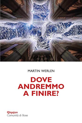 Dove andremmo a finire? Una chiesa che osa la conversione - Martin Werlen - Libro Qiqajon 2023, Scintille | Libraccio.it