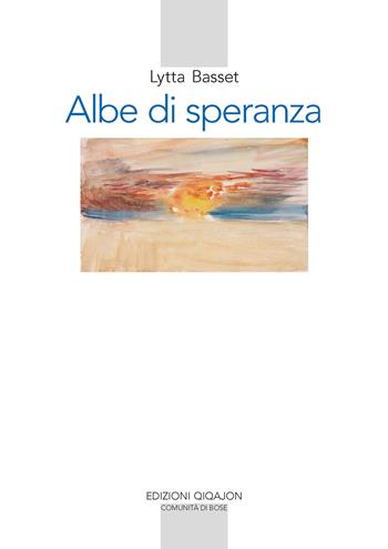 Albe di speranza. Meditazioni bibliche - Lytta Basset - Libro Qiqajon 2023, Spiritualità occidentale | Libraccio.it