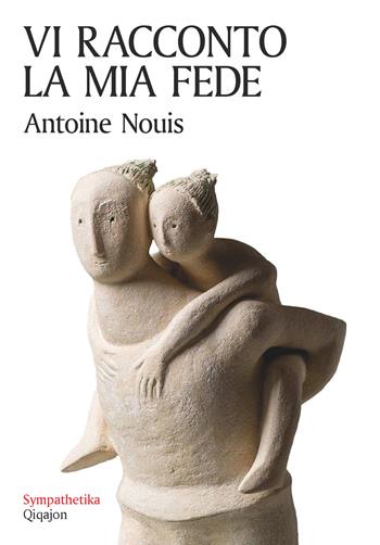 Vi racconto la mia fede. Lettera di un padre ai figli - Antoine Nouis - Libro Qiqajon 2024, Sympathetika | Libraccio.it