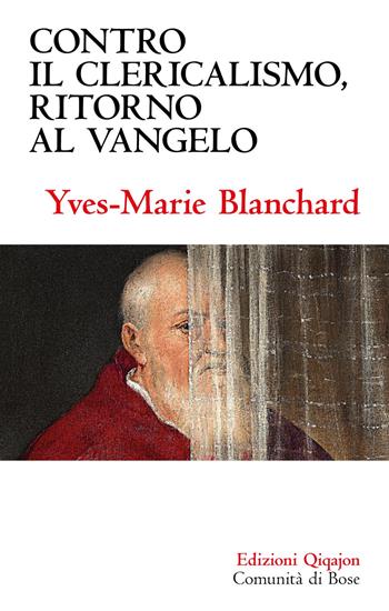 Contro il clericalismo, ritorno al vangelo - Yves-Marie Blanchard - Libro Qiqajon 2024, Sequela oggi | Libraccio.it