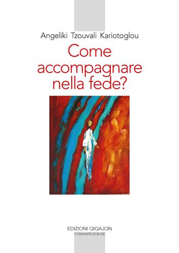 Come accompagnare nella fede? Alle fonti della paternità e maternità spirituale - Angeliki Tzouvala Kariòtoglou - Libro Qiqajon 2024, Spiritualità orientale | Libraccio.it