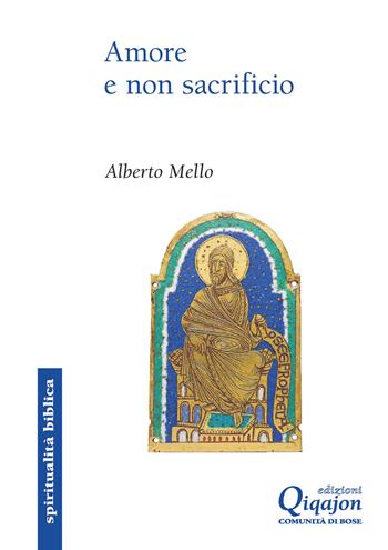 Amore e non sacrificio. La profezia di Osea - Alberto Mello - Libro Qiqajon 2025, Spiritualità biblica | Libraccio.it