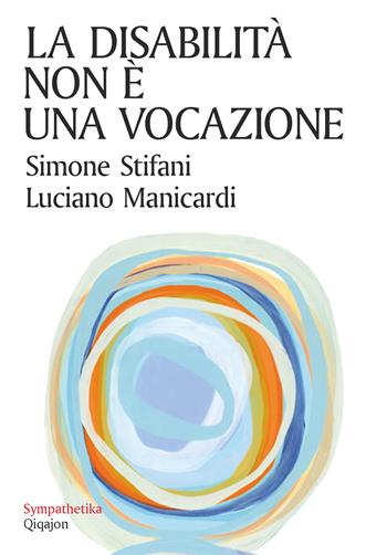 La disabilità non è una vocazione - Simone Stifani, Luciano Manicardi - Libro Qiqajon 2025, Sympathetika | Libraccio.it
