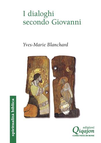 I dialoghi secondo Giovanni. Ebraico-cristiano, ecumenico, interreligioso - Yves Marie Blanchard - Libro Qiqajon 2025, Spiritualità biblica | Libraccio.it