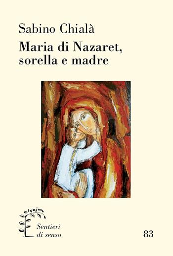 Maria di Nazaret, sorella e madre - Sabino Chialà - Libro Qiqajon 2023, Sentieri di senso | Libraccio.it