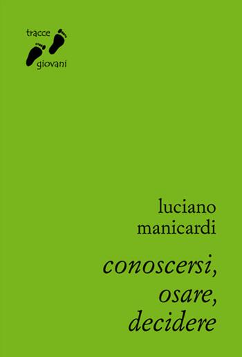 Conoscersi, osare, decidere. Itinerario di crescita umana e spirituale - Luciano Manicardi - Libro Qiqajon 2013, Tracce giovani | Libraccio.it