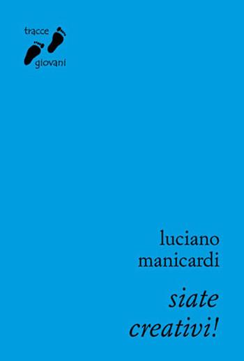 Siate creativi! Il lavoro che crea futuro - Luciano Manicardi - Libro Qiqajon 2014, Tracce giovani | Libraccio.it