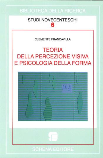 Teoria della percezione visiva e psicologia della forma - Clemente Francavilla - Libro Schena Editore 2014, Biblioteca della ricerca. Studi novecent. | Libraccio.it