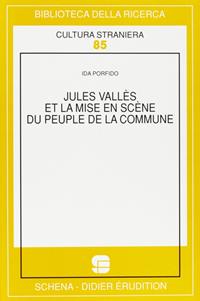 Jules Vallès et la mise en scène du Peuple de la Commune - Ida Porfido - Libro Schena Editore 1998, Biblioteca della ricerca. Cult. straniera | Libraccio.it
