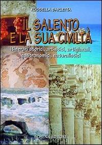 Il Salento e la sua civiltà. Itinerari storici, artistici, artigianali, gastronomici, naturalistici - Rossella Barletta - Libro Schena Editore 1999 | Libraccio.it