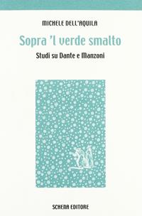 Sopra 'l verde smalto. Studi su Dante e Manzoni - Michele Dell'Aquila - Libro Schena Editore 1999, La meridiana | Libraccio.it