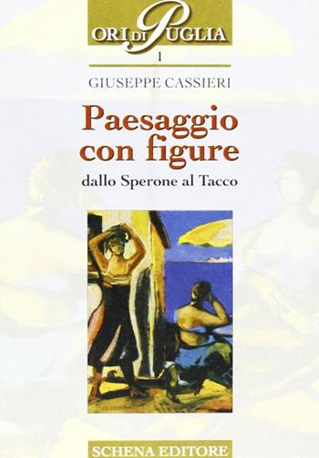 Paesaggio con figure. Dallo sperone al tacco - Giuseppe Cassieri - Libro Schena Editore 2000, Ori di Puglia | Libraccio.it