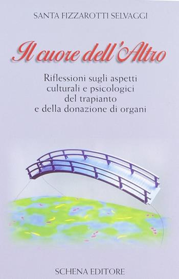 Il cuore dell'altro. Riflessioni sugli aspetti culturali e psicologici del trapianto e della donazione degli organi - Santa Fizzarotti Selvaggi - Libro Schena Editore 2000 | Libraccio.it