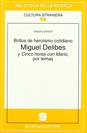 Brillos de heroísmo cotidiano. Miguel Delibes y Cinco horas con Mario, por temas - Vanda Durante - Libro Schena Editore 2000, Biblioteca della ricerca. Cult. straniera | Libraccio.it