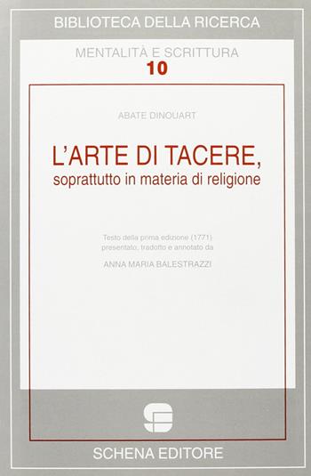 L' arte di tacere, soprattutto in materia di religione - Joseph A. Dinouart - Libro Schena Editore 2000, Biblioteca della ricerca. Mental. scrit. | Libraccio.it