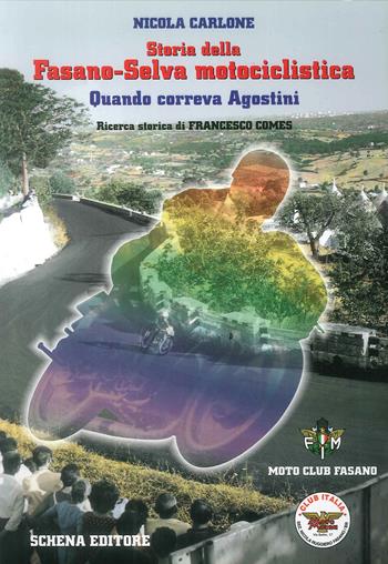 Storia della Fasano-Selva motociclistica. Quando correva Agostini - Nicola Carlone - Libro Schena Editore 2000 | Libraccio.it
