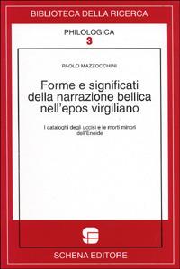 Forme e significati della narrazione bellica nell'epos virgiliano. I cataloghi degli uccisi e le morti minori dell'Eneide - Paolo Mazzocchini - Libro Schena Editore 2000, Biblioteca della ricerca. Philologica | Libraccio.it