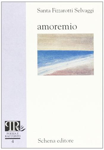 Amoremio - Santa Fizzarotti Selvaggi - Libro Schena Editore 2001, Poesia e racconto | Libraccio.it