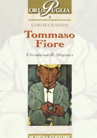 Tommaso Fiore. Il formicone di Altamura - Cosima Nassisi - Libro Schena Editore 2001, Ori di Puglia | Libraccio.it