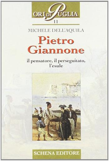 Pietro Giannone. Il pensatore, il perseguitato, l'esule - Michele Dell'Aquila - Libro Schena Editore 2002, Ori di Puglia | Libraccio.it