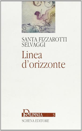 Linea d'orizzonte - Santa Fizzarotti Selvaggi - Libro Schena Editore 2002, Polimnia | Libraccio.it