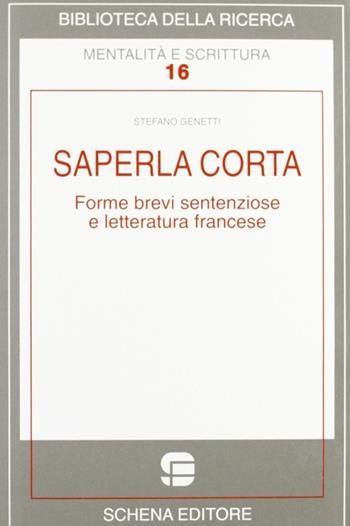 Saperla corta. Forme brevi sentenziose e letteratura francese - Stefano Genetti - Libro Schena Editore 2002, Biblioteca della ricerca. Mental. scrit. | Libraccio.it