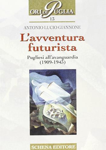 L' avventura futurista. Pugliesi all'avanguardia (1909-1943) - Antonio L. Giannone - Libro Schena Editore 2002, Ori di Puglia | Libraccio.it