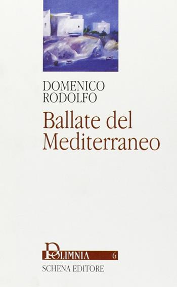 Ballate del Mediterraneo - Domenico Rodolfo - Libro Schena Editore 2002, Polimnia | Libraccio.it