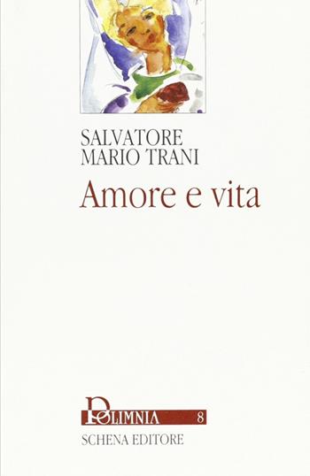 Amore e vita - Salvatore M. Trani - Libro Schena Editore 2003, Polimnia | Libraccio.it