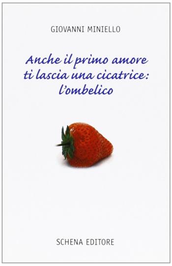 Anche il primo amore ti lascia una cicatrice: l'ombelico - Giovanni Miniello - Libro Schena Editore 2003 | Libraccio.it