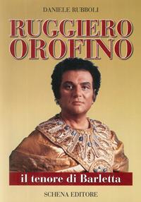 Ruggiero Orofino. Il tenore di Barletta - Daniele Rubboli - Libro Schena Editore 2003 | Libraccio.it