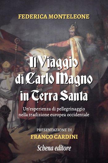 Il viaggio di Carlo Magno in Terra Santa. Un'esperienza di pellegrinaggio nella tradizione europea occidentale - Federica Monteleone - Libro Schena Editore 2003, Biblioteca della ricerc.Medio Evo Francia | Libraccio.it