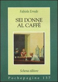 Sei donne al caffè - Fabiola Errede - Libro Schena Editore 2004, Pochepagine | Libraccio.it