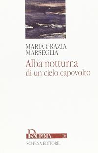 Alba notturna di un cielo capovolto - M. Grazia Marseglia - Libro Schena Editore 2004, Polimnia | Libraccio.it