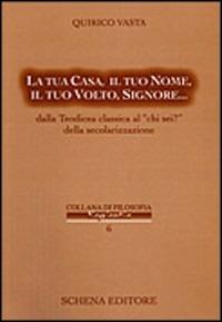 La tua casa, il tuo nome, il tuo volto, Signore... Dalla Teodicea classica al «chi sei?» della secolarizzazione - Quirico Vasta - Libro Schena Editore 2004, Collana di filosofia Sapientia | Libraccio.it