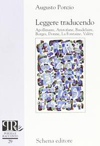 Leggere traducendo. Apollinaire, Aristofane, Baudelaire, Borges, Donne, La Fontaine, Valéry - Augusto Ponzio - Libro Schena Editore 2004, Poesia e racconto | Libraccio.it