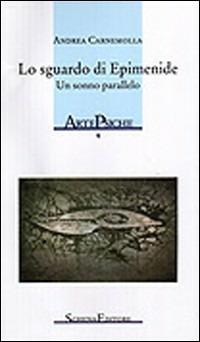 Lo sguardo di Epimenide. Un sonno parallelo - Andrea Carnemolla - Libro Schena Editore 2005, ArtePsiche | Libraccio.it