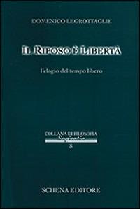 Il riposo è libertà. L'elogio del tempo libero - Domenico Legrottaglie - Libro Schena Editore 2005, Collana di filosofia Sapientia | Libraccio.it
