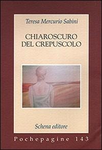 Chiaroscuro del crepuscolo - Teresa Mercurio Sabini - Libro Schena Editore 2005, Pochepagine | Libraccio.it