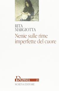 Nenie sulle rime imperfette del cuore - Rita Margiotta - Libro Schena Editore 2005, Polimnia | Libraccio.it