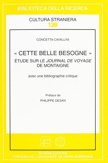 «Cette belle besogne», Etude sur le Journal de voyage de Montaigne avec une bibliographie critique - Concetta Cavallini - Libro Schena Editore 2005, Biblioteca della ricerca. Cult. straniera | Libraccio.it