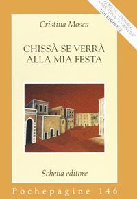 Chissà se verrà alla mia festa - Cristina Mosca - Libro Schena Editore 2005, Pochepagine | Libraccio.it