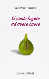 Ci vuole fegato ad avere cuore - Giovanni Miniello - Libro Schena Editore 2005 | Libraccio.it