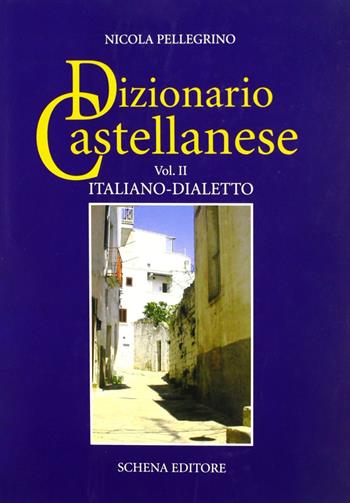 Dizionario castellanese. Vol. 2: Italiano-dialetto. - Nicola Pellegrino - Libro Schena Editore 2005 | Libraccio.it