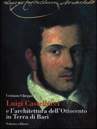 Luigi Castellucci e l'architettura dell'Ottocento in Terra di Bari - Cristiano Chieppa - Libro Schena Editore 2006 | Libraccio.it