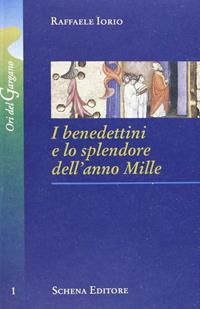 I benedettini e lo splendore dell'anno Mille - Raffaele Iorio - Libro Schena Editore 2006, Ori del Gargano | Libraccio.it