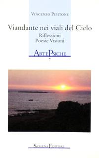 Viandante nei viali del cielo. Riflessioni, poesia, visioni - Vincenzo Pipitone - Libro Schena Editore 2006, ArtePsiche | Libraccio.it