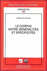 Le corpus entre généralités et spécificités - Cosimo De Giovanni - Libro Schena Editore 2009, Biblioteca della ricerca. Linguistica | Libraccio.it