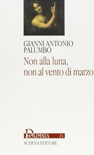 Non alla luna, non al vento di marzo - Gianni A. Palumbo - Libro Schena Editore 2006, Polimnia | Libraccio.it